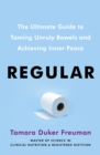 Regular : The ultimate guide to taming unruly bowels and achieving inner peace - eBook