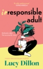 Irresponsible Adult : warm and witty, this is the perfect novel for anyone who is growing up disgracefully! - Book