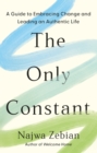 The Only Constant : A Guide to Embracing Change and Leading an Authentic Life - eBook