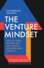 The Venture Mindset : How to Make Smarter Bets and Achieve Extraordinary Growth - Book