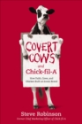 Covert Cows and Chick-fil-A : How Faith, Cows, and Chicken Built an Iconic Brand - eBook