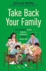 Take Back Your Family : From the Tyrants of Burnout, Busyness, Individualism, and the Nuclear Ideal - eBook