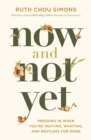 Now and Not Yet : Pressing in When You're Waiting, Wanting, and Restless for More - eBook