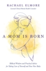 A Mom Is Born : Biblical Wisdom and Practical Advice for Taking Care of Yourself and Your New Baby - Book