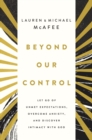 Beyond Our Control : Let Go of Unmet Expectations, Overcome Anxiety, and Discover Intimacy with God - Book