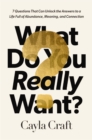What Do You Really Want? : 7 Questions That Can Unlock the Answers to a Life Full of Abundance, Meaning, and Connection - eBook