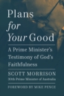 Plans For Your Good : A Prime Minister's Testimony of God's Faithfulness - eBook