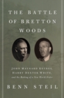 The Battle of Bretton Woods : John Maynard Keynes, Harry Dexter White, and the Making of a New World Order - eBook