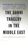 The Sunni Tragedy in the Middle East : Northern Lebanon from al-Qaeda to ISIS - eBook