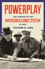 Powerplay : The Origins of the American Alliance System in Asia - eBook