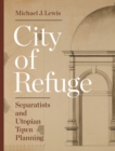 City of Refuge : Separatists and Utopian Town Planning - eBook