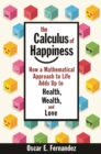 The Calculus of Happiness : How a Mathematical Approach to Life Adds Up to Health, Wealth, and Love - eBook