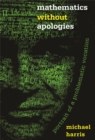 Mathematics without Apologies : Portrait of a Problematic Vocation - eBook