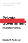 Private Government : How Employers Rule Our Lives (and Why We Don't Talk about It) - eBook