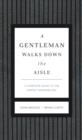 A Gentleman Walks Down the Aisle : A Complete Guide to the Perfect Wedding Day - eBook