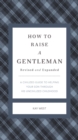 How to Raise a Gentleman Revised and Expanded : A Civilized Guide to Helping Your Son Through His Uncivilized Childhood - eBook