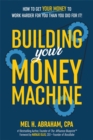 Building Your Money Machine : How to Get Your Money to Work Harder for You Than You Did for It! - Book
