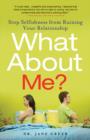 What About Me? : Stop Selfishness from Ruining Your Relationship - eBook