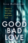 Good Bad Love : From the Richard & Judy Book Club bestselling author of The Guilty One - eBook