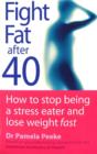 Fight Fat After Forty : How to stop being a stress eater and lose weight fast - eBook