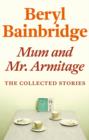 Mum and Mr Armitage : The Collected Stories of Beryl Bainbridge - eBook