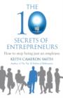 The 10 Secrets of Entrepreneurs : How to stop being just an employee - eBook