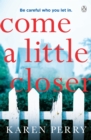 Come a Little Closer : The must-read gripping psychological thriller - Book
