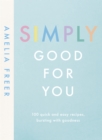 Simply Good For You : 100 quick and easy recipes, bursting with goodness - eBook