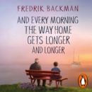 And Every Morning the Way Home Gets Longer and Longer : From the New York Times bestselling author of Anxious People - eAudiobook