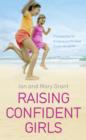 Raising Confident Girls : Practical tips for bringing out the best in your daughter - eBook