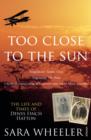 Too Close To The Sun : The Life and Times of Denys Finch Hatton - eBook