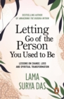 Letting Go Of The Person You Used To Be : lessons on change, love and spiritual transformation from highly revered spiritual leader Lama Surya Das - eBook