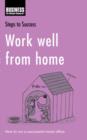Work Well from Home : How to Run a Successful Home Office - eBook