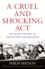 A Cruel and Shocking Act : The Secret History of the Kennedy Assassination - eBook