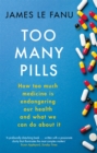 Too Many Pills : How Too Much Medicine is Endangering Our Health and What We Can Do About It - Book