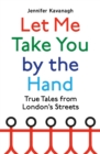 Let Me Take You by the Hand : True Tales from London's Streets - Book