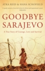 Goodbye Sarajevo : A True Story of Courage, Love and Survival - eBook