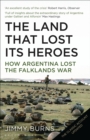 Land that Lost Its Heroes : How Argentina Lost the Falklands War - eBook
