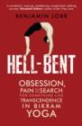 Hell-Bent : Obsession, Pain and the Search for Something Like Transcendence in Bikram Yoga - eBook