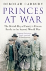 Princes at War : The British Royal Family's Private Battle in the Second World War - eBook