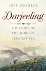 Darjeeling : A History of the World’s Greatest Tea - eBook