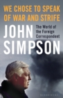 We Chose to Speak of War and Strife : The World of the Foreign Correspondent - eBook