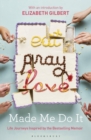 Eat Pray Love Made Me Do It : Life Journeys Inspired by the Bestselling Memoir - eBook