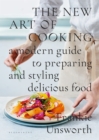 The New Art of Cooking : A Modern Guide to Preparing and Styling Delicious Food - Book