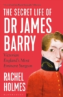 The Secret Life of Dr James Barry : Victorian England's Most Eminent Surgeon - Book