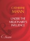 Under The Millionaire's Influence - eBook