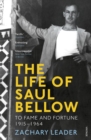 The Life of Saul Bellow : To Fame and Fortune, 1915-1964 - eBook
