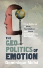 The Geopolitics of Emotion : How Cultures of Fear, Humiliation and Hope are Reshaping the World - eBook
