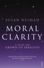 Moral Clarity : A Guide for Grown-up Idealists - eBook