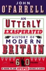 An Utterly Exasperated History of Modern Britain : or Sixty Years of Making the Same Stupid Mistakes as Always - eBook
